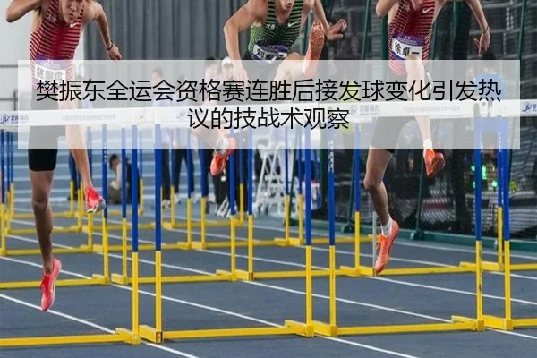 樊振东全运会资格赛连胜后接发球变化引发热议的技战术观察